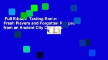 Full E-book  Tasting Rome: Fresh Flavors and Forgotten Recipes from an Ancient City Complete