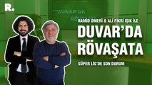 Duvar'da Rövaşata... Süper Lig'de son durum