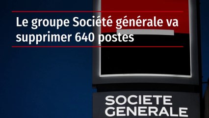 Le groupe Société générale va supprimer 640 postes