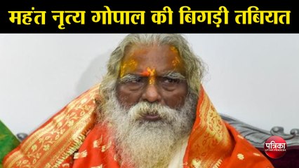 श्री राम जन्मभूमि तीर्थ क्षेत्र ट्रस्ट के अध्यक्ष महंत नृत्य गोपाल की बिगड़ी तबियत