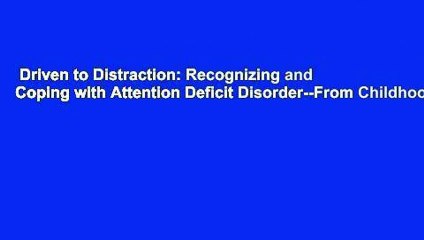 Driven to Distraction: Recognizing and Coping with Attention Deficit Disorder--From Childhood