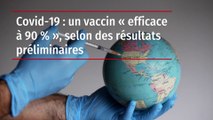 Covid-19 : un vaccin « efficace à 90 % », selon des résultats préliminaires