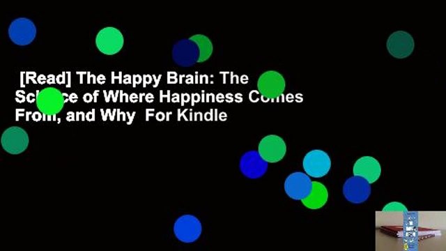 [Read] The Happy Brain: The Science of Where Happiness Comes From, and Why For Kindle