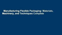 Manufacturing Flexible Packaging: Materials, Machinery, and Techniques Complete