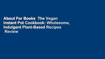 About For Books  The Vegan Instant Pot Cookbook: Wholesome, Indulgent Plant-Based Recipes  Review