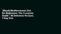 [Read] Mediterranean Diet for Beginners: The Complete Guide - 40 Delicious Recipes, 7-Day Diet
