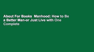 About For Books  Manhood: How to Be a Better Man-or Just Live with One Complete