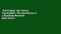 Full E-book  Am I Being Too Subtle?: The Adventures of a Business Maverick  Best Sellers Rank : #1