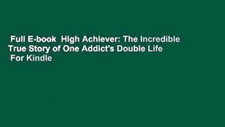 Full E-book  High Achiever: The Incredible True Story of One Addict's Double Life  For Kindle
