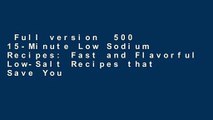 Full version  500 15-Minute Low Sodium Recipes: Fast and Flavorful Low-Salt Recipes that Save You