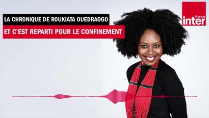 Et c’est reparti pour le confinement - La chronique de Roukiata Ouedraogo