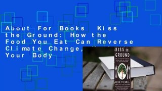 About For Books  Kiss the Ground: How the Food You Eat Can Reverse Climate Change, Heal Your Body