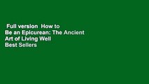 Full version  How to Be an Epicurean: The Ancient Art of Living Well  Best Sellers Rank : #5