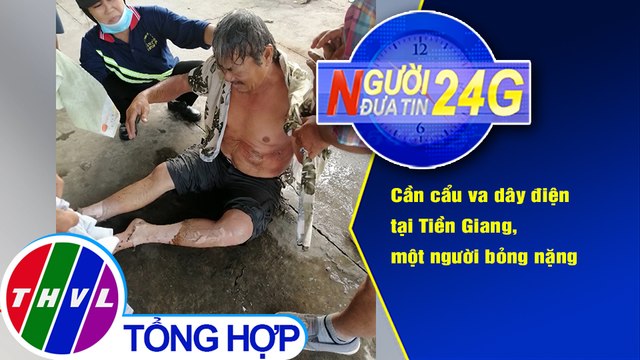 Người đưa tin 24G (18g30 ngày 09/11/2020) - Cần cẩu va dây điện tại Tiền Giang, một người bỏng nặng