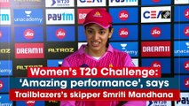 Women’s T20 Challenge: ‘Amazing performance’, says Trailblazers’s skipper Smriti Mandhana