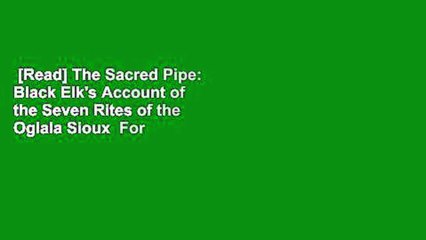 [Read] The Sacred Pipe: Black Elk's Account of the Seven Rites of the Oglala Sioux  For Kindle