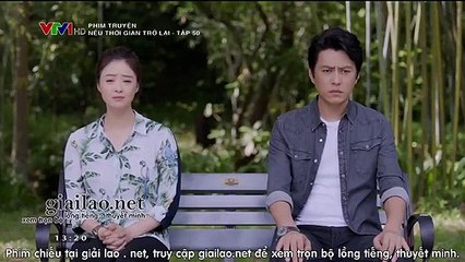 nếu thời gian trở lại tập 50 - vtv1 thuyet minh tap 51 - phim Trung Quốc - neu nam thang co the quay tro lai - xem phim neu thoi gian tro lai