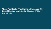 About For Books  The Sun Is a Compass: My 4,000-Mile Journey into the Alaskan Wilds  For Kindle