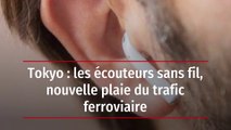 Tokyo : les écouteurs sans fil, nouvelle plaie du trafic ferroviaire