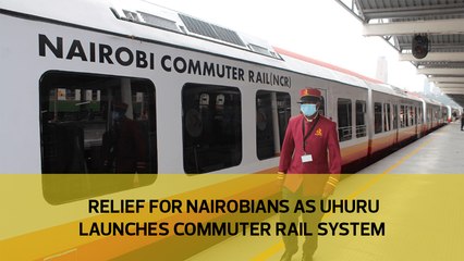 Relief for Nairobians as Uhuru launches commuter rail system-
