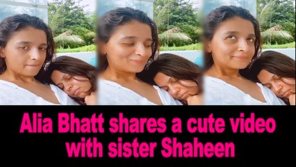 Alia Bhatt shares a cute video with sister Shaheen