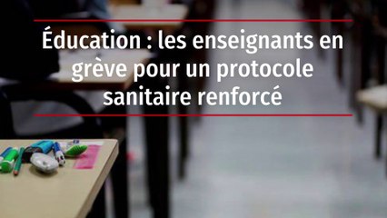 Éducation : les enseignants en grève pour un protocole sanitaire renforcé