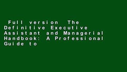 Full version  The Definitive Executive Assistant and Managerial Handbook: A Professional Guide to