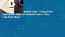 Full E-book  Caseworker Lied.: Caseworker Lied Under Oath for Several Hours. Then Lies Even More