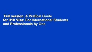 Full version  A Pratical Guide for H1b Visa: For International Students and Professionals by One