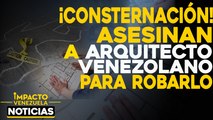 Asesinan a Arquitecto venezolano para robarlo |  NOTICIAS VENEZUELA HOY noviembre 13 2020
