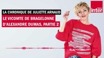 « Le Vicomte de Bragelonne » d’Alexandre Dumas (2) - La chronique de Juliette Arnaud