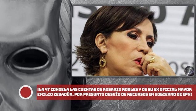 ¡La 4T congela las cuentas de Robles y de su ex oficial mayor Zebadúa, por desvíos millonarios en gobierno de EPN!