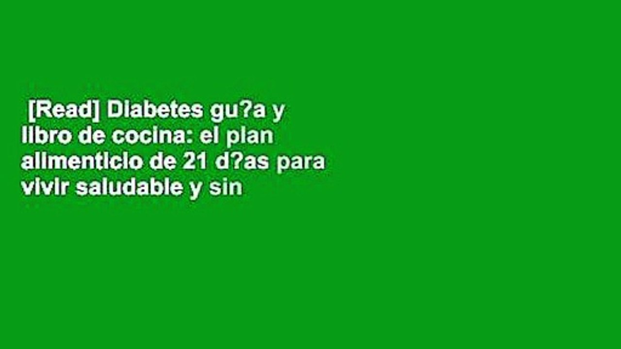 [Read] Diabetes gu?a y libro de cocina: el plan alimenticio de 21 d?as para vivir saludable y sin