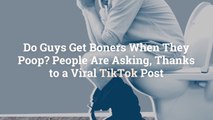 Do Guys Get Boners When They Poop? People Are Asking, Thanks to a Viral TikTok Post