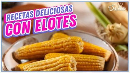 Deliciosas recetas con elotes