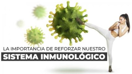 La importancia de reforzar nuestro sistema inmunológico