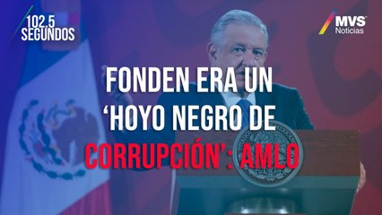 FONDEN era un ‘hoyo negro de corrupción’: AMLO