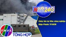 Người đưa tin 24G (18g30 ngày 10/11/2020) - Cháy lớn tại Khu công nghiệp Hiệp Phước TP.HCM