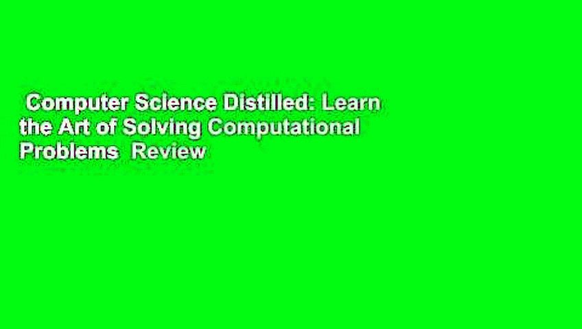 Computer Science Distilled: Learn the Art of Solving Computational Problems  Review