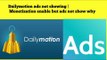 Dailymotion ads not show | Dailymotion Monetization Enable but ads not show why how to fix it