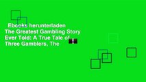 Ebooks herunterladen  The Greatest Gambling Story Ever Told: A True Tale of Three Gamblers, The