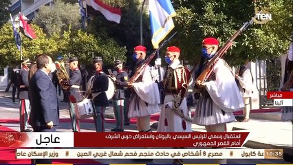 استقبال رسمي للرئيس السيسي باليونان واستعراض حرس الشرف أمام القصر الجمهوري