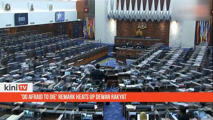 'DG afraid to die' remark heats up Dewan Rakyat