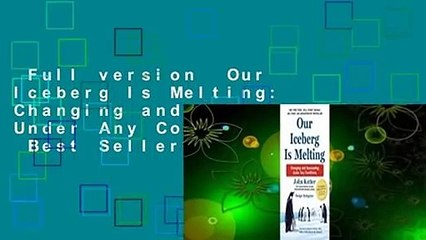 Full version  Our Iceberg Is Melting: Changing and Succeeding Under Any Conditions  Best Sellers