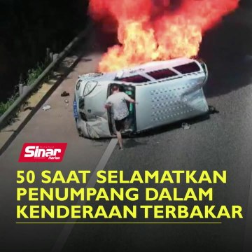 50 saat selamatkan penumpang dalam kenderaan terbakar