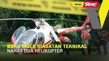 BSKU mula siasatan teknikal nahas dua helikopter