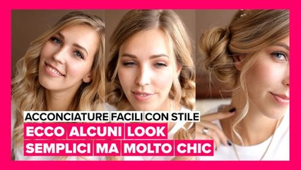 Acconciature facili con stile: ecco alcuni look semplici ma molto chic
