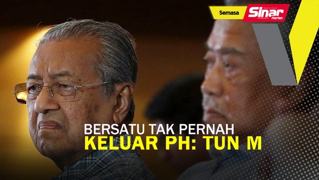 Bersatu tak pernah keluar PH: Tun M