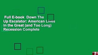 Full E-book  Down The Up Escalator: American Lives in the Great (and Too Long) Recession Complete