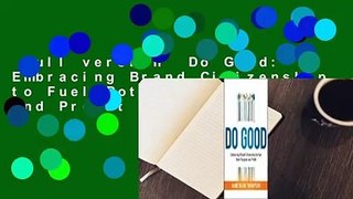 Full version  Do Good: Embracing Brand Citizenship to Fuel Both Purpose and Profit Complete